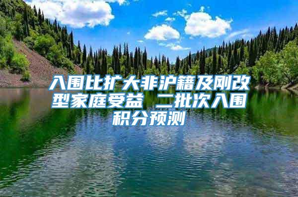 入围比扩大非沪籍及刚改型家庭受益 二批次入围积分预测