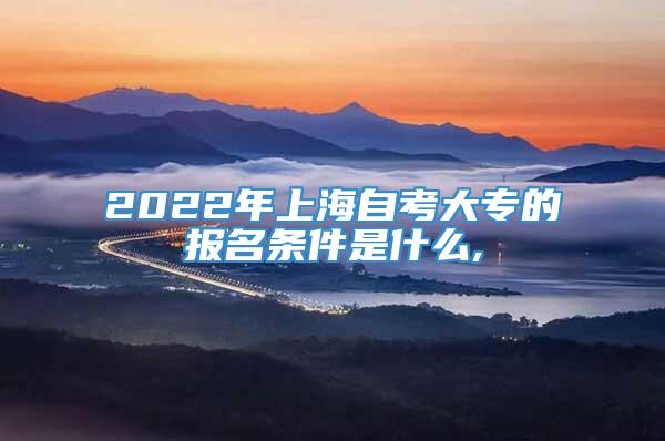 2022年上海自考大专的报名条件是什么,