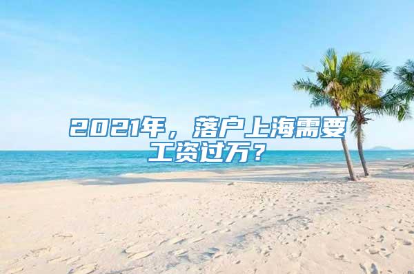 2021年，落户上海需要工资过万？