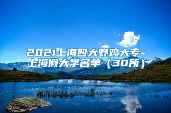 2021上海四大野鸡大专-上海假大学名单（30所）