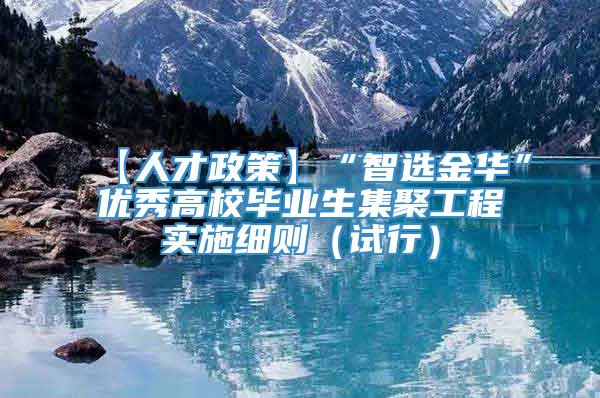 【人才政策】“智选金华”优秀高校毕业生集聚工程实施细则（试行）