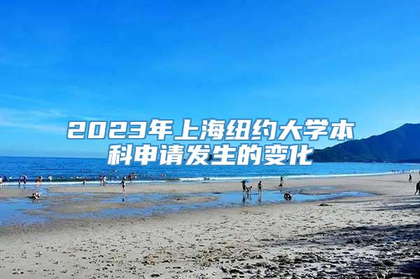 2023年上海纽约大学本科申请发生的变化