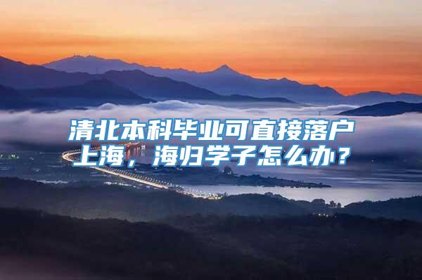 清北本科毕业可直接落户上海，海归学子怎么办？