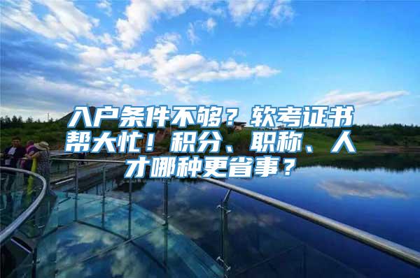 入户条件不够？软考证书帮大忙！积分、职称、人才哪种更省事？