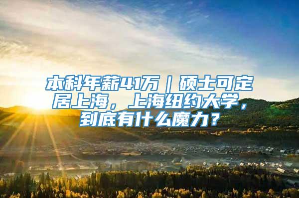 本科年薪41万｜硕士可定居上海，上海纽约大学，到底有什么魔力？