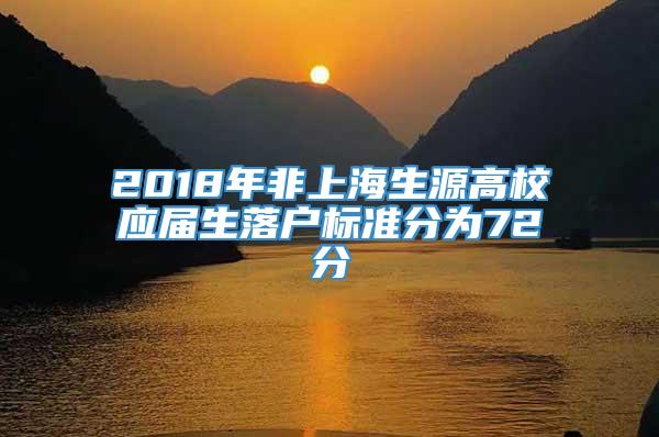 2018年非上海生源高校应届生落户标准分为72分