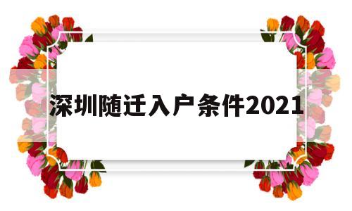 深圳随迁入户条件2021(深圳随迁入户条件2021新规定什么时候实施) 深圳积分入户政策