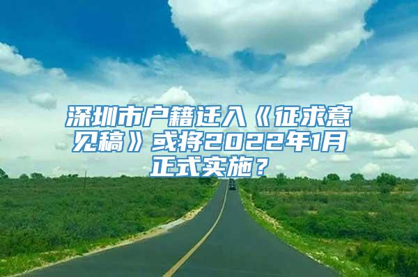 深圳市户籍迁入《征求意见稿》或将2022年1月正式实施？