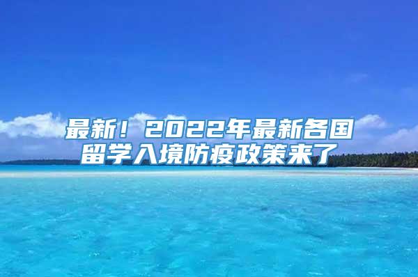 最新！2022年最新各国留学入境防疫政策来了