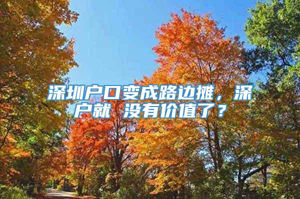 深圳户口变成路边摊，深户就 没有价值了？