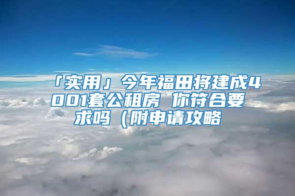 「实用」今年福田将建成4001套公租房 你符合要求吗（附申请攻略