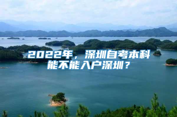 2022年，深圳自考本科能不能入户深圳？