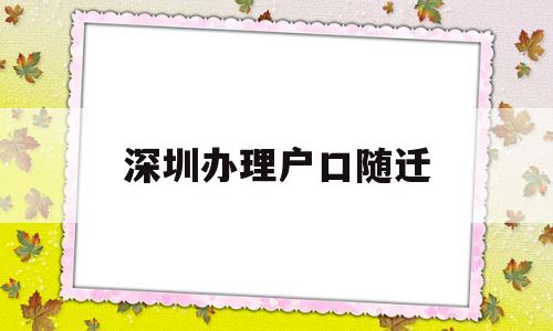 深圳办理户口随迁(深圳户口随迁怎么办理) 深圳核准入户