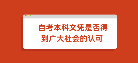 自考本科文凭是否得到广大社会的认可