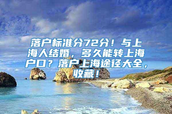 落户标准分72分！与上海人结婚，多久能转上海户口？落户上海途径大全，收藏！