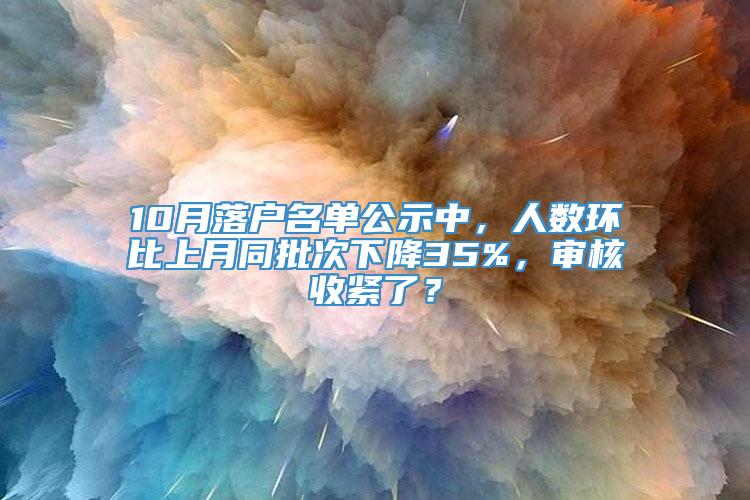 10月落户名单公示中，人数环比上月同批次下降35%，审核收紧了？