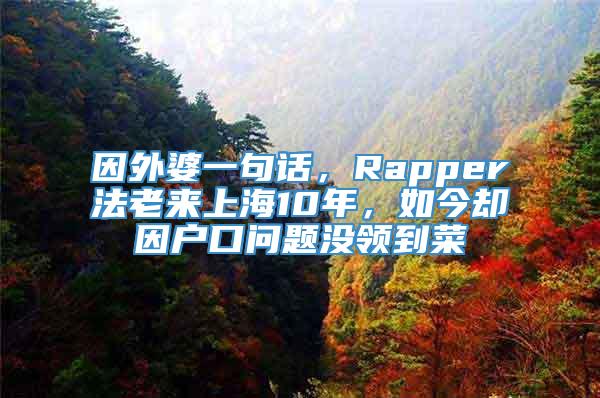 因外婆一句话，Rapper法老来上海10年，如今却因户口问题没领到菜