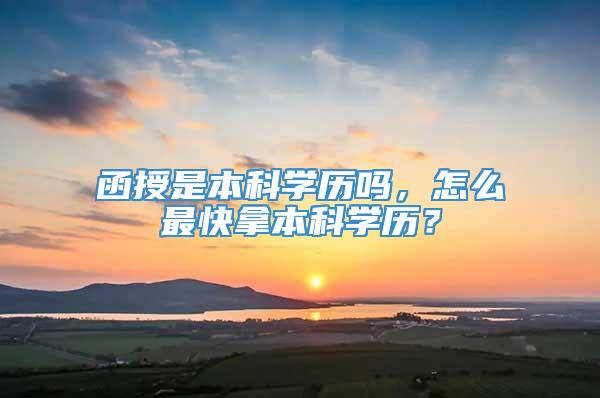 函授是本科学历吗，怎么最快拿本科学历？