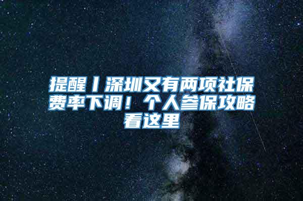 提醒丨深圳又有两项社保费率下调！个人参保攻略看这里