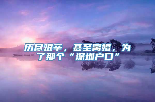 历尽艰辛，甚至离婚，为了那个“深圳户口”