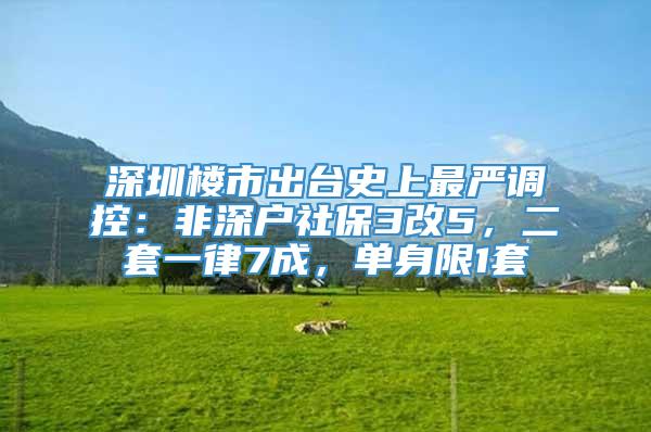 深圳楼市出台史上最严调控：非深户社保3改5，二套一律7成，单身限1套