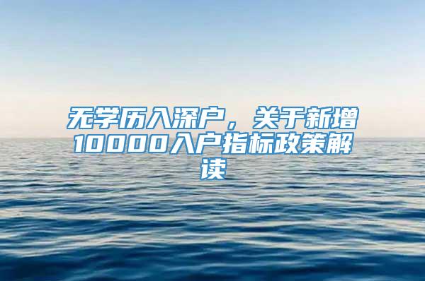 无学历入深户，关于新增10000入户指标政策解读