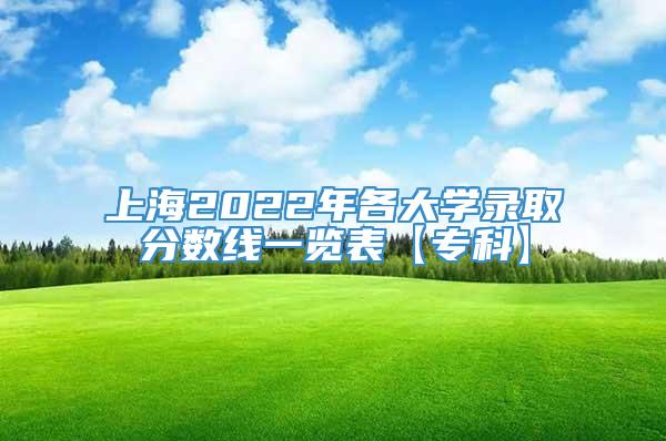 上海2022年各大学录取分数线一览表【专科】