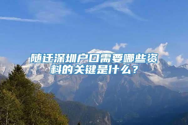 随迁深圳户口需要哪些资料的关键是什么？