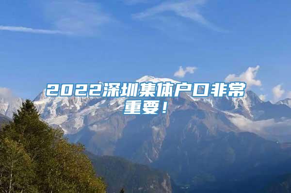 2022深圳集体户口非常重要！