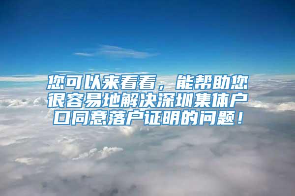 您可以来看看，能帮助您很容易地解决深圳集体户口同意落户证明的问题！