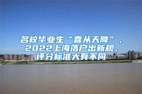 名校毕业生“喜从天降”，2022上海落户出新规，评分标准大有不同