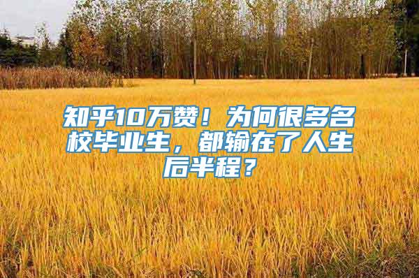 知乎10万赞！为何很多名校毕业生，都输在了人生后半程？