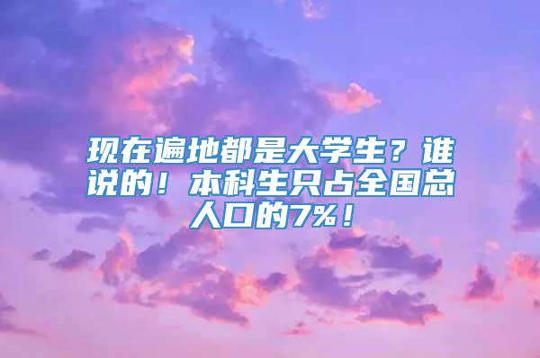 现在遍地都是大学生？谁说的！本科生只占全国总人口的7%！