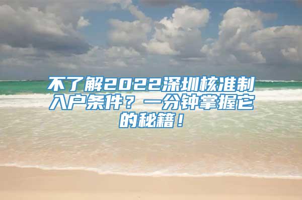 不了解2022深圳核准制入户条件？一分钟掌握它的秘籍！