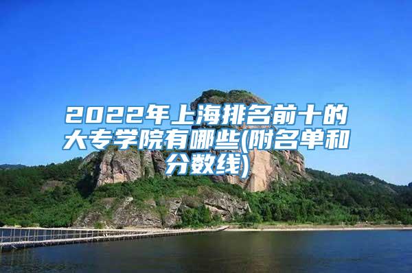 2022年上海排名前十的大专学院有哪些(附名单和分数线)