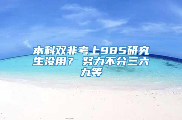 本科双非考上985研究生没用？　努力不分三六九等