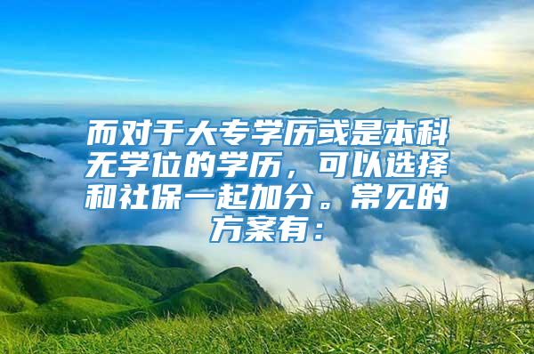 而对于大专学历或是本科无学位的学历，可以选择和社保一起加分。常见的方案有：