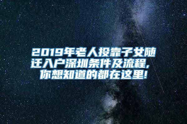 2019年老人投靠子女随迁入户深圳条件及流程, 你想知道的都在这里!