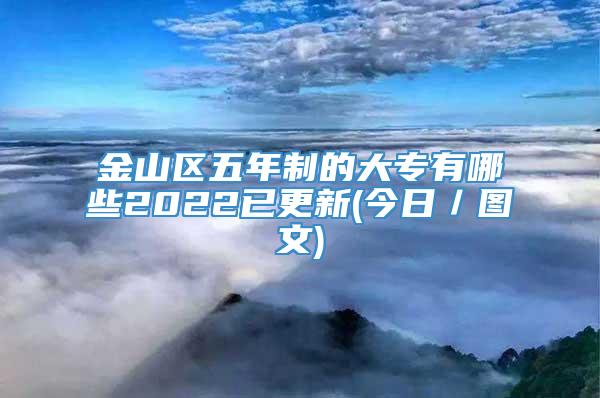 金山区五年制的大专有哪些2022已更新(今日／图文)