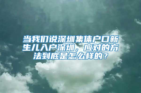 当我们说深圳集体户口新生儿入户深圳，应对的方法到底是怎么样的？