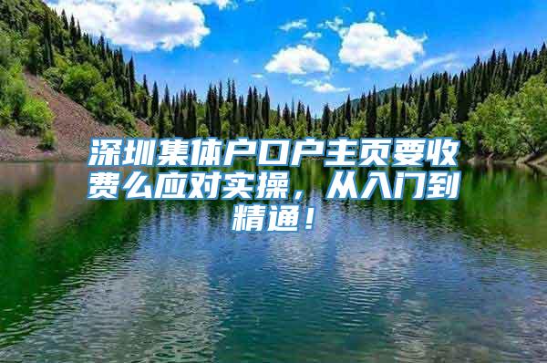 深圳集体户口户主页要收费么应对实操，从入门到精通！