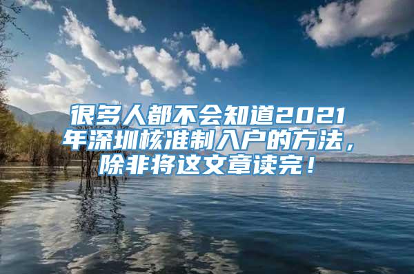 很多人都不会知道2021年深圳核准制入户的方法，除非将这文章读完！