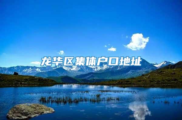 龙华区集体户口地址