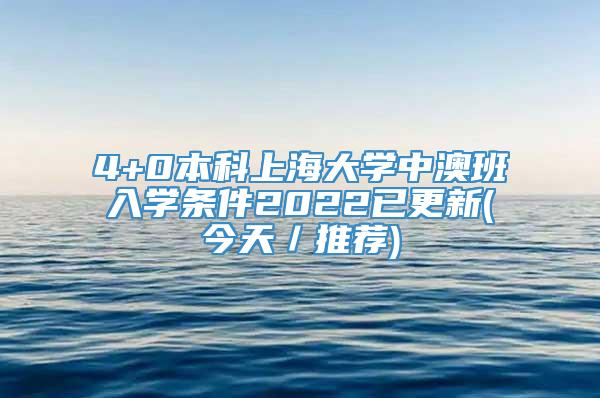 4+0本科上海大学中澳班入学条件2022已更新(今天／推荐)