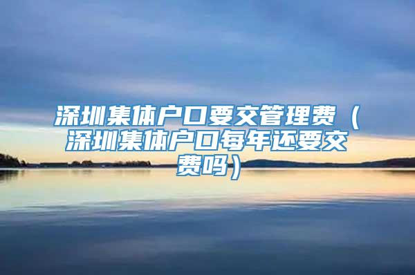 深圳集体户口要交管理费（深圳集体户口每年还要交费吗）