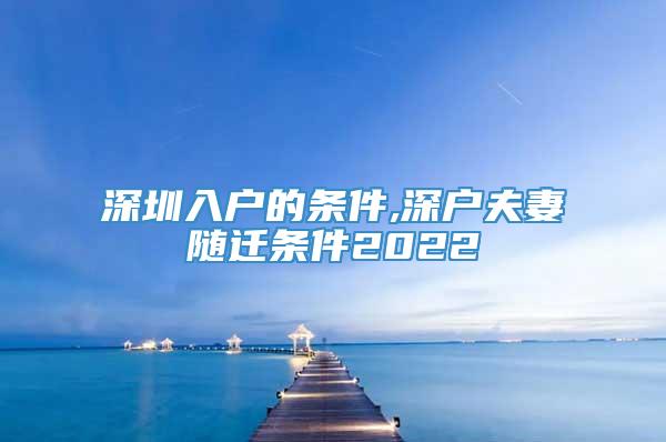 深圳入户的条件,深户夫妻随迁条件2022