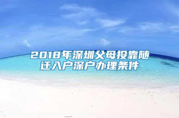 2018年深圳父母投靠随迁入户深户办理条件