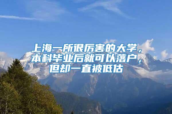 上海一所很厉害的大学，本科毕业后就可以落户，但却一直被低估