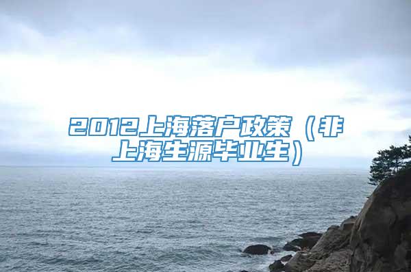 2012上海落户政策（非上海生源毕业生）