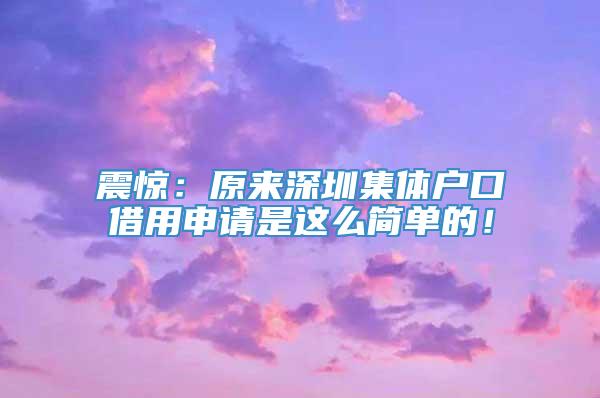 震惊：原来深圳集体户口借用申请是这么简单的！